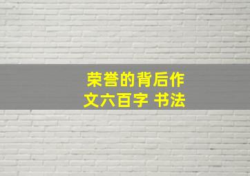 荣誉的背后作文六百字 书法